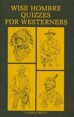 Wise Hombre Quizzes for Westerners: Questions and Answers on American Western History by Lannon Mintz