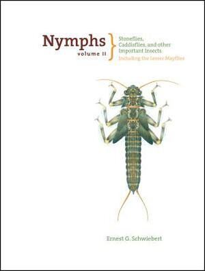 Nymphs, Stoneflies, Caddisflies, and Other Important Insects: Including the Lesser Mayflies by Ernest Schwiebert