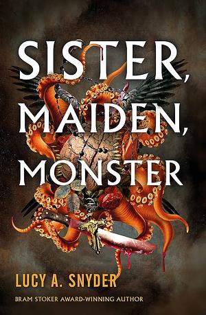 Sister, Maiden, Monster by Lucy A. Snyder