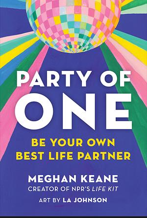 Party of One: Be Your Own Best Life Partner by Meghan Keane