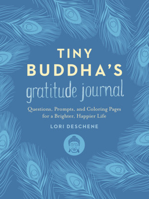Tiny Buddha's Gratitude Journal: Questions, Prompts, and Coloring Pages for a Brighter, Happier Life by Lori Deschene