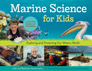 Marine Science for Kids: Exploring and Protecting Our Watery World, Includes Cool Careers and 21 Activities by Bethanie Hestermann, Josh Hestermann