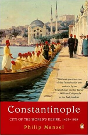 Constantinople by Philip Mansel