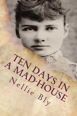 Ten Days In a Mad-House: Illustrated by Nellie Bly