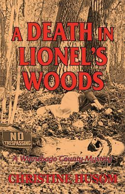 A Death In Lionel's Woods: A Winnebago County Mystery by Christine a. Husom