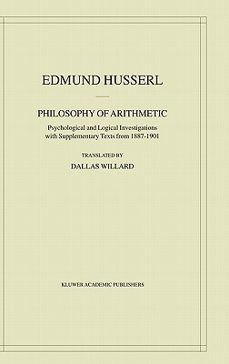 Philosophy of Arithmetic: Psychological and Logical Investigations with Supplementary Texts from 1887-1901 by Edmund Husserl