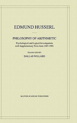 Philosophy of Arithmetic: Psychological and Logical Investigations with Supplementary Texts from 1887-1901 by Edmund Husserl