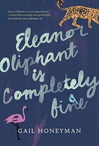 Eleanor Oliphant Is Completely Fine by Gail Honeyman