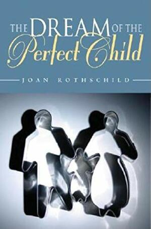 The Dream of the Perfect Child by Joan Rothschild