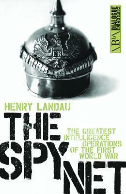 The Spy Net: The Greatest Intelligence Operations of the First World War by Henry Landau