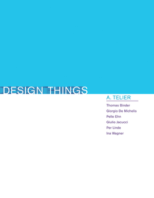 Design Things by Giorgio de Michelis, Thomas Binder, Pelle Ehn