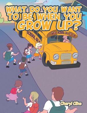 What do you want to be when you grow up? by Cheryl Cline