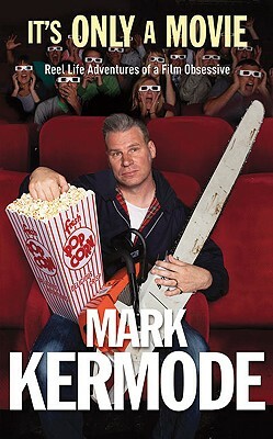 It's Only a Movie: Reel Life Adventures of a Film Obsessive by Kermode, Mark Kermode