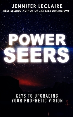 Power Seers: Keys to Upgrading Your Prophetic Vision by Jennifer LeClaire