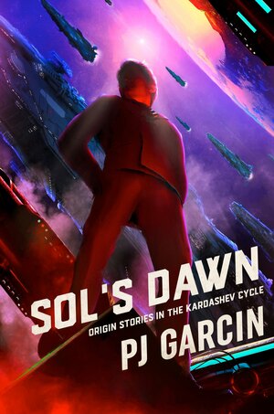 Sol's Dawn : Origin Stories In the Kardashev Cycle by PJ Garcin