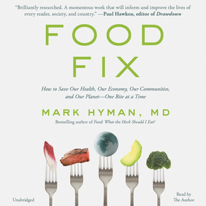 Food Fix: How to Save Our Health, Our Economy, Our Communities, and Our Planet--One Bite at a Time by Mark Hyman