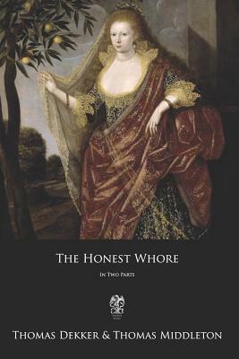 The Honest Whore: In Two Parts by Thomas Middleton, Thomas Dekker