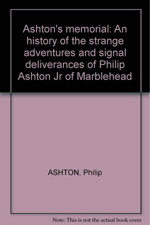Ashton's memorial: An history of the strange adventures and signal deliverances of Philip Ashton, Jr. of Marblehead by John Barnard
