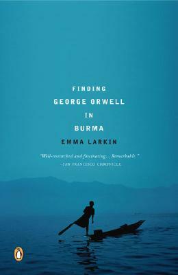 Finding George Orwell in Burma by Emma Larkin