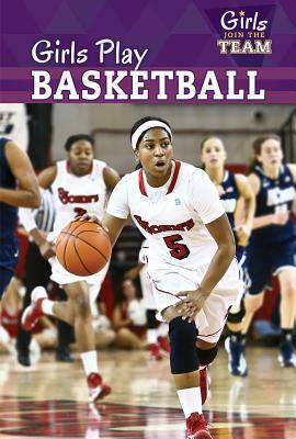 Girls Play Basketball by Amy B. Rogers