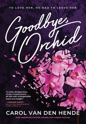 Goodbye, Orchid: To Love Her, He Had To Leave Her by Carol Van Den Hende