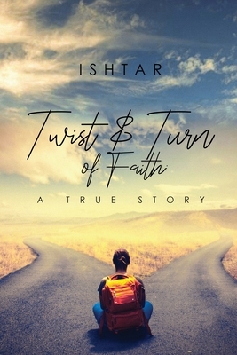 Twist & Turn of Faith: A True Story by Ishtar