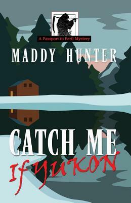 Catch Me If Yukon by Maddy Hunter