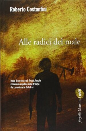 Alle radici del male by Roberto Costantini