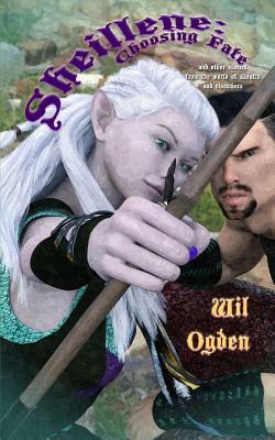 Sheillene: Choosing Fate: and other stories from the world of Mealth and elsewhere by Wil Ogden