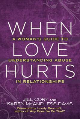 When Love Hurts: A Woman's Guide to Understanding Abuse in Relationships by Jill Cory, Karen McAndless-Davis