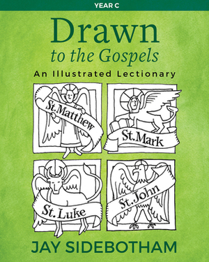 Drawn to the Gospels: An Illustrated Lectionary (Year C) by Jay Sidebotham