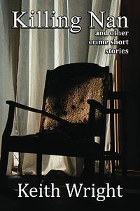 Killing Nan and other crime short stories by Keith Wright