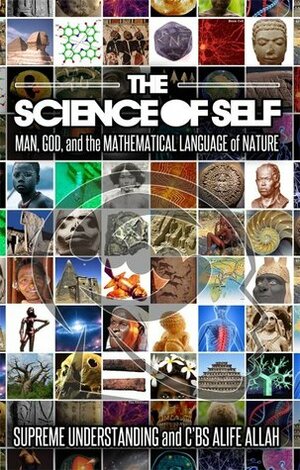The Science of Self: Man, God and the Mathematical Language of Nature by C'BS Alife Allah, Supreme Understanding