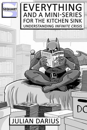 Everything and a Mini-Series for the Kitchen Sink: Understanding Infinite Crisis by Kevin Colden, Julian Darius