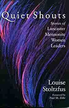 Quiet Shouts: Stories of Lancaster Mennonite Women Leaders by Louise Stoltzfus