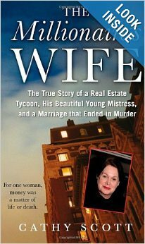 The Millionaire's Wife: The True Story of a Real Estate Tycoon, his Beautiful Young Mistress, and a Marriage that Ended in Murder by Cathy Scott