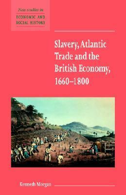 Slavery, Atlantic Trade and the British Economy, 1660 1800 by Kenneth Morgan