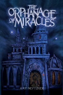 The Orphanage Of Miracles by Amy Neftzger