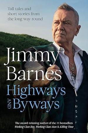 Highways and Byways: Tall tales and short stories from the long way round by Jimmy Barnes, Jimmy Barnes