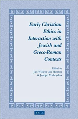 Early Christian Ethics in Interaction with Jewish and Greco-Roman Contexts by Joseph Verheyden, Jan Willem Henten