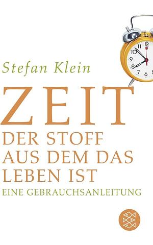 Zeit: Der Stoff, aus dem das Leben ist. Eine Gebrauchsanleitung by Stefan Klein