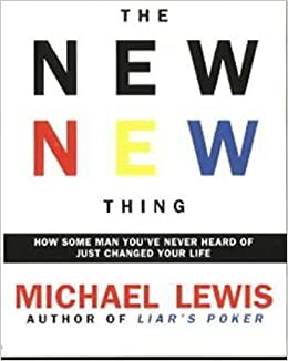 New New Thing: How Silicon Valley Defines the Ways We Think and Live As We Enter a New Century by Michael Lewis