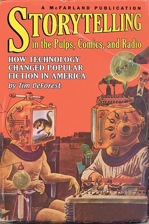 Storytelling in the Pulps, Comics, and Radio: How Technology Changed Popular Fiction in America by Tim Deforest