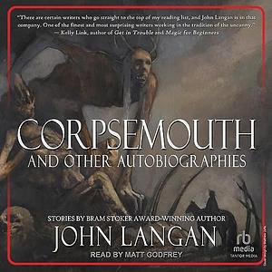 Corpsemouth and Other Autobiographies by John Langan
