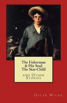 The Fisherman & His Soul, The Star-Child, and Other Stories by Oscar Wilde