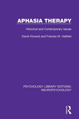 Aphasia Therapy: Historical and Contemporary Issues by Frances M. Hatfield, David Howard