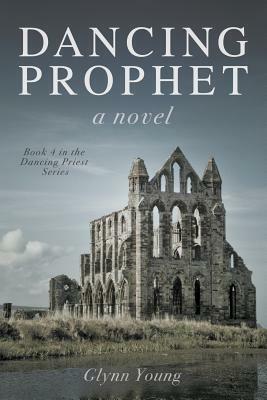Dancing Prophet: Book 4 in the Dancing Priest Series by Glynn Young