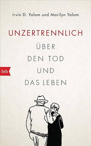 Unzertrennlich: Über den Tod und das Leben by Marilyn Yalom, Irvin D. Yalom