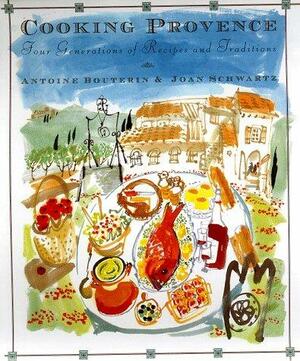 Cooking Provence: Four Generations of Traditions and Recipes by Antoine Bouterin, Joan Schwartz