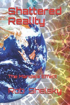 Shattered Reality: The Mandela Effect by Rob Shelsky